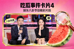 吃瓜事件卡片4 - 娱乐八卦节目精彩片段